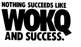 NOTHING SUCCEEDS LIKE WOKQ AND SUCCESS.