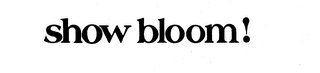 SHOW BLOOM! trademark