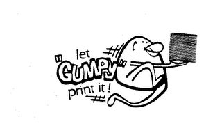 LET "GUMPY" PRINT IT ! trademark