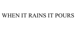 WHEN IT RAINS IT POURS trademark