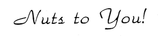 NUTS TO YOU! trademark