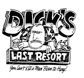 DICK'S LAST RESORT YOU CAN'T KILL A MAN BORN TO HANG!