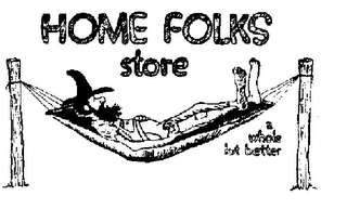 HOME FOLKS STORE A WHOLE LOT BETTER