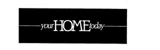 YOUR HOME TODAY trademark