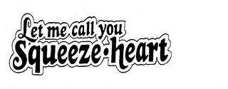 LET ME CALL YOU SQUEEZE-HEART