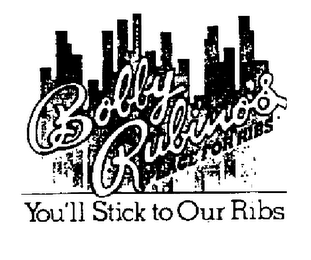 BOBBY RUBINO'S PLACE FOR RIBS YOU'LL STICK TO OUR RIBS