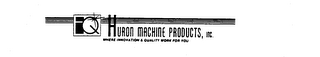 IQ HURON MACHINE PRODUCTS, INC. WHERE INNOVATION AND QUALITY WORK FOR YOU