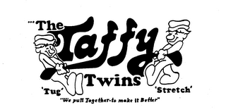 THE TAFFY TWINS 'TUG' 'STRETCH' "WE PULL TOGETHER-TO MAKE IT BETTER"