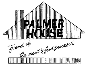 PALMER HOUSE "FRIEND OF THE MEAT & FOOD PROCESSOR"