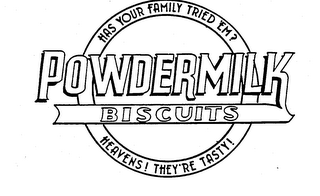 POWDERMILK BISCUITS HAS YOUR FAMILY TRIED 'EM? HEAVENS! THEY'RE TASTY!