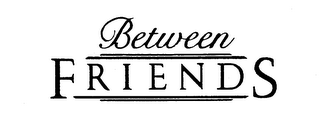 BETWEEN FRIENDS trademark