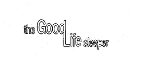 THE GOOD LIFE SLEEPER trademark