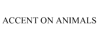 ACCENT ON ANIMALS trademark