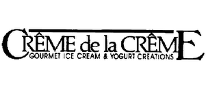 CREME DE LA CREME GOURMET ICE CREAM & YOGURT CREATIONS