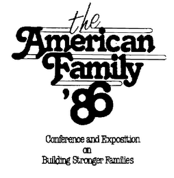 THE AMERICAN FAMILY '86 CONFERENCE AND EXPOSITION ON BUILDING STRONGER FAMILIES trademark
