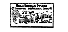 HOTEL & RESTAURANT EMPLOYEES AND BARTENDERS INTERNATIONAL UNION AFFILIATED WITH AFL-CIO ORGANIZED 1891 RECOGNIZES THIS HOUSE AS A UNION HOUSE AND WORTHY OF THE SUPPORT OF ORGANIZED LABOR