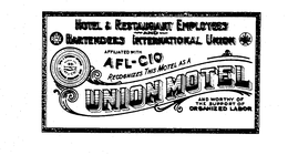 HOTEL & RESTAURANT EMPLOYEES AND BARTENDERS INTERNATIONAL UNION HRE AFFILIATED WITH AFL-CO RECOGNIZES THIS MOTEL AS A UNION MOTEL AND WORTHY OF THE SUPPORT OF ORGANIZED LABOR ORGANIZED 1891