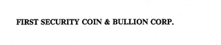 FIRST SECURITY COIN &amp; BULLION CORP. trademark