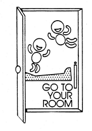 GO TO YOUR ROOM