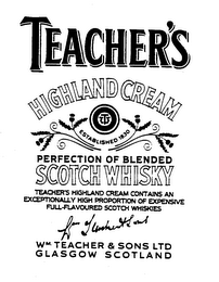 TEACHER'S HIGHLAND CREAM PERFECTION OF BLENDED SCOTCH WHISKY ESTABLISHED 1830 TEACHER'S HIGHLAND CREAM CONTAINS AN EXCEPTIONALLY HIGH PROPORTION OF EXPENSIVE FULL-FLAVOURED SCOTCH WHISKIES WM. TEACHER & SONS LTD GLASGOW SCOTLAND