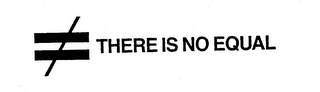 THERE IS NO EQUAL