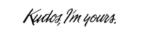 KUDOS, I'M YOURS. trademark