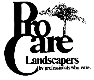 PRO CARE LANDSCAPERS BY PROFESSIONALS WHO CARE.