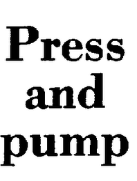 PRESS AND PUMP