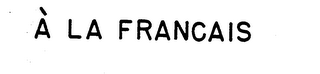 A LA FRANCAIS trademark