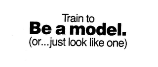 TRAIN TO BE A MODEL. (OR...JUST LOOK LIKE ONE)