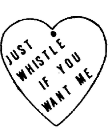 JUST WHISTLE IF YOU WANT ME