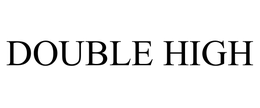 DOUBLE HIGH