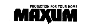 PROTECTION FOR YOUR HOME MAXUM trademark