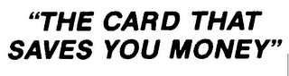 "THE CARD THAT SAVES YOU MONEY"