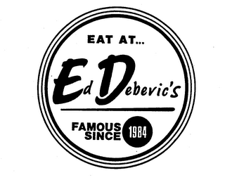 EAT AT... ED DEBEVIC'S FAMOUS SINCE 1984