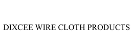 DIXCEE WIRE CLOTH PRODUCTS