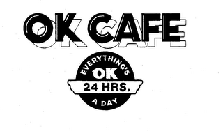 OK CAFE EVERYTHING'S OK 24 HRS. A DAY