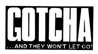 GOTCHA ...AND THEY WON'T LET GO! trademark