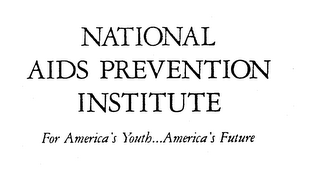 NATIONAL AIDS PREVENTION INSTITUTE FOR AMERICA'S YOUTH...AMERICA'S FUTURE