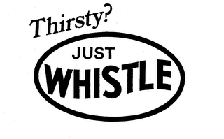 THIRSTY? JUST WHISTLE