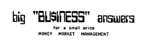 BIG "BU$INESS" ANSWERS FOR A SMALL PRICE MONEY MARKET MANAGEMENT