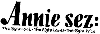 ANNIE SEZ: THE RIGHT LOOK-THE RIGHT LABEL-THE RIGHT PRICE