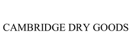 CAMBRIDGE DRY GOODS