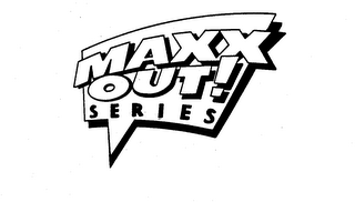 MAXX OUT! SERIES