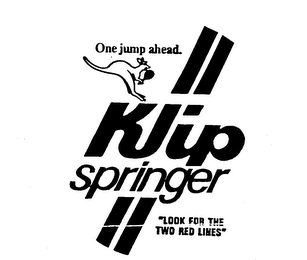 ONE JUMP AHEAD. KLIP SPRINGER "LOOK FORTHE TWO RED LINES"