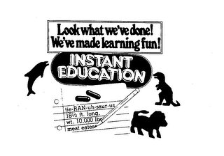 LOOK WHAT WE'VE DONE! WE'VE MADE LEARNING FUN! INSTANT EDUCATION