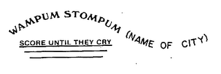 WARMPUM STOMPUM (NAME OF CITY) SCORE UNTIL THEY CRY