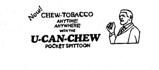 NOW! CHEW-TOBACCO ANYTIME! ANYWHERE! WITH THE U-CAN-CHEW POCKET SPITTON