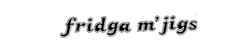FRIDGA M'JIGS trademark
