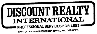 DISCOUNT REALTY INTERNATIONAL PROFESSIONAL SERVICES FOR LESS EACH OFFICE IS INDEPENDENTLY OWNED AND OPERATED trademark